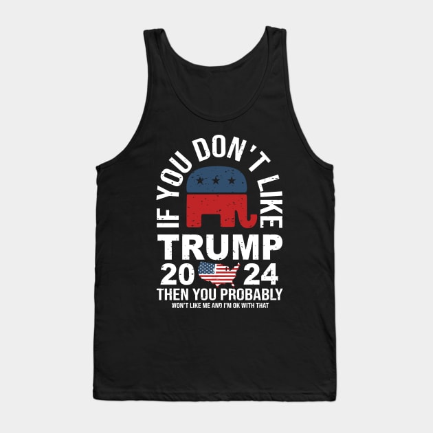 If You don't like Trump 2024 Then You Probably won't like me Tank Top by Dylante